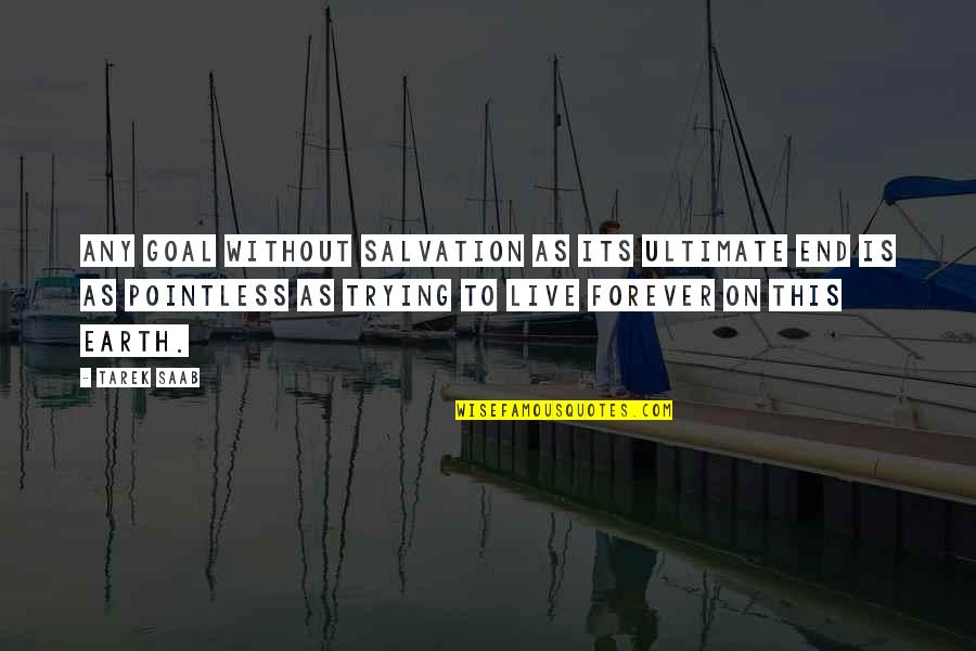 Goal On Quotes By Tarek Saab: Any goal without salvation as its ultimate end Goal On Quotes By Tarek Saab: Any goal without salvation as its ultimate end