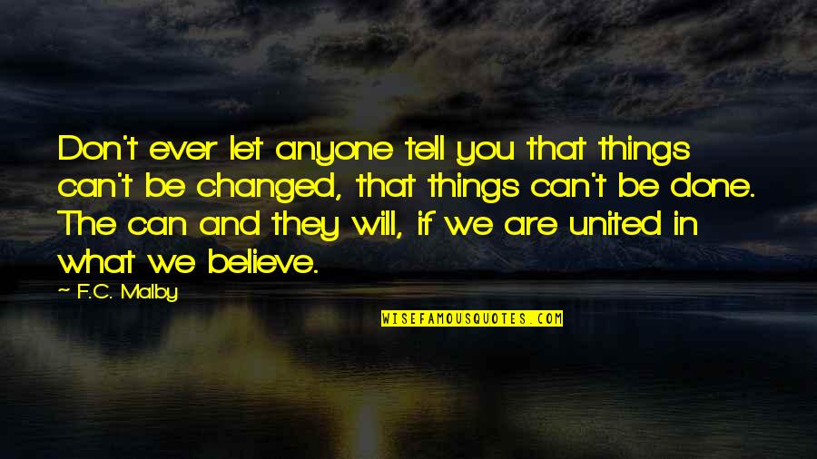 Goal Orientation Quotes By F.C. Malby: Don't ever let anyone tell you that things Goal Orientation Quotes By F.C. Malby: Don't ever let anyone tell you that things