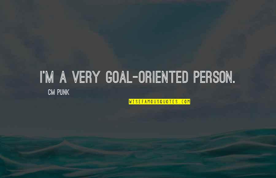 Goal Oriented Quotes By CM Punk: I'm a very goal-oriented person.