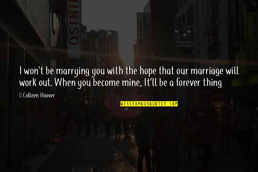Goal Oriented Quotes By Colleen Hoover: I won't be marrying you with the hope