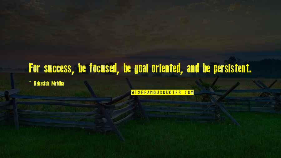 Goal Oriented Quotes By Debasish Mridha: For success, be focused, be goal oriented, and