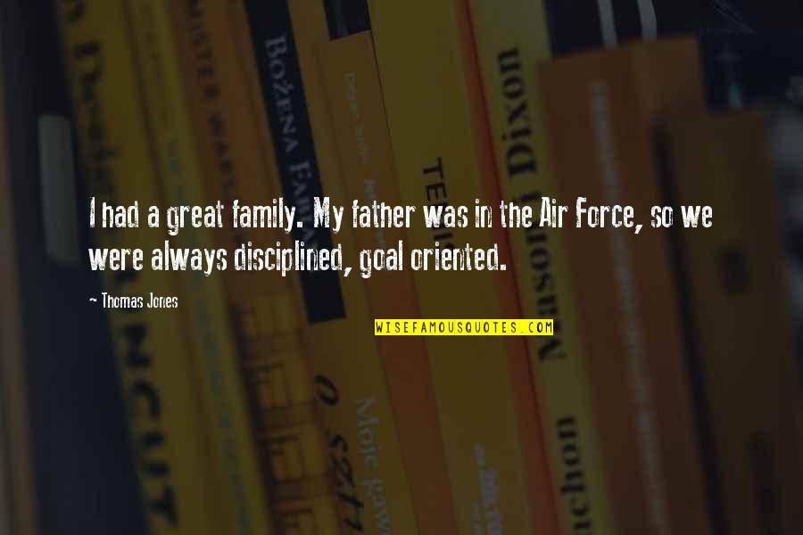 Goal Oriented Quotes By Thomas Jones: I had a great family. My father was