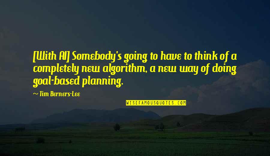 Goal Planning Quotes By Tim Berners-Lee: [With AI] Somebody's going to have to think