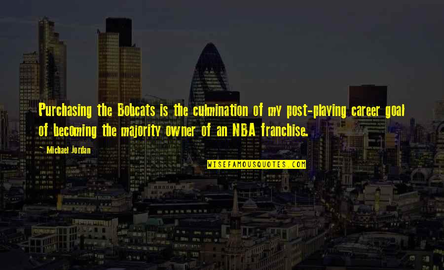 Goal Post Quotes By Michael Jordan: Purchasing the Bobcats is the culmination of my Goal Post Quotes By Michael Jordan: Purchasing the Bobcats is the culmination of my