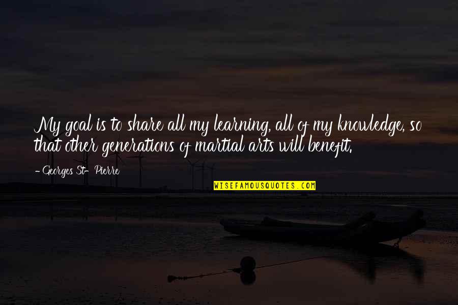 Goal" Quotes By Georges St-Pierre: My goal is to share all my learning, Goal" Quotes By Georges St-Pierre: My goal is to share all my learning,