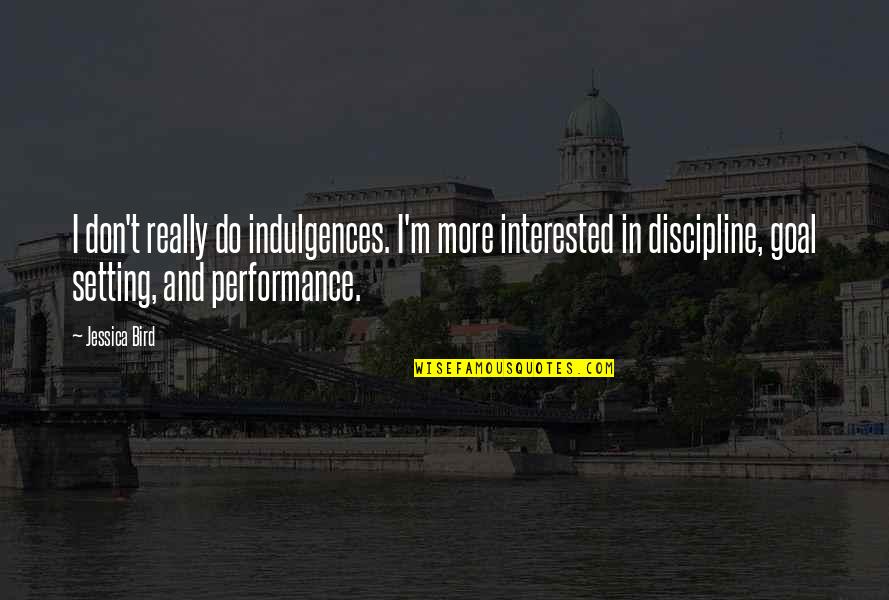 Goal" Quotes By Jessica Bird: I don't really do indulgences. I'm more interested
