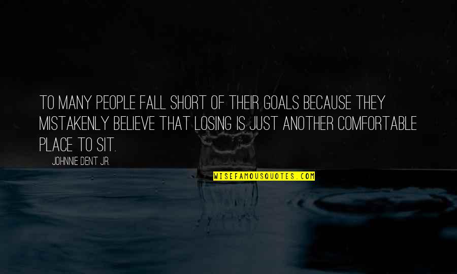 Goal" Quotes By Johnnie Dent Jr.: To many people fall short of their goals