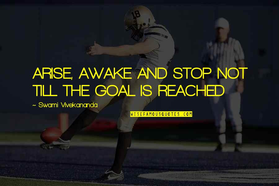 Goal" Quotes By Swami Vivekananda: ARISE, AWAKE AND STOP NOT TILL THE GOAL
