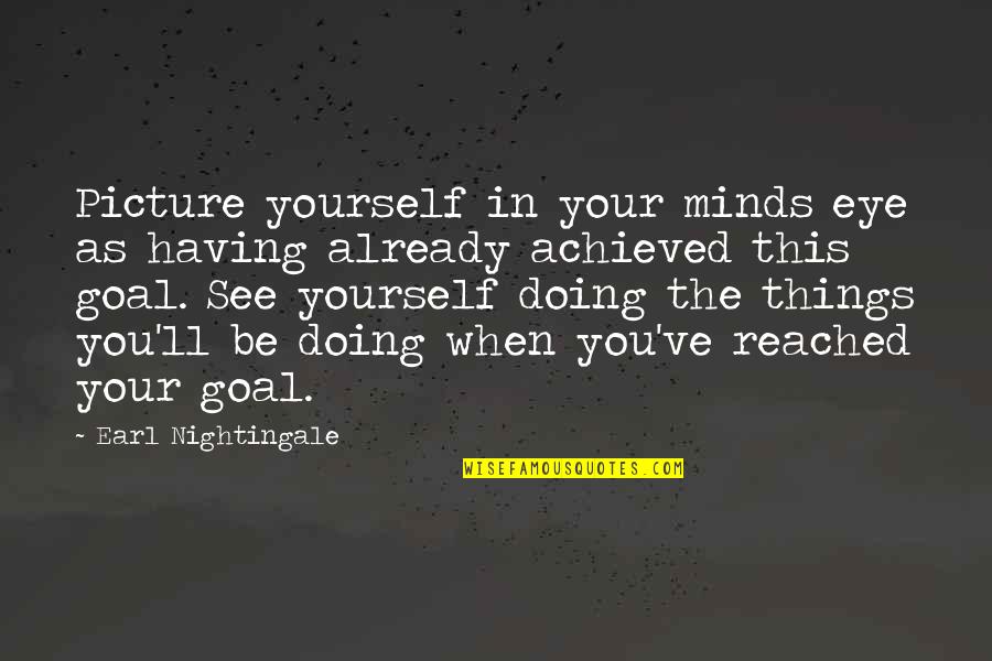 Goal Reached Quotes By Earl Nightingale: Picture yourself in your minds eye as having