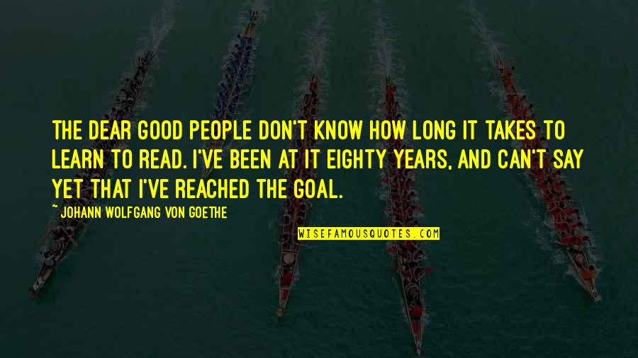 Goal Reached Quotes By Johann Wolfgang Von Goethe: The dear good people don't know how long