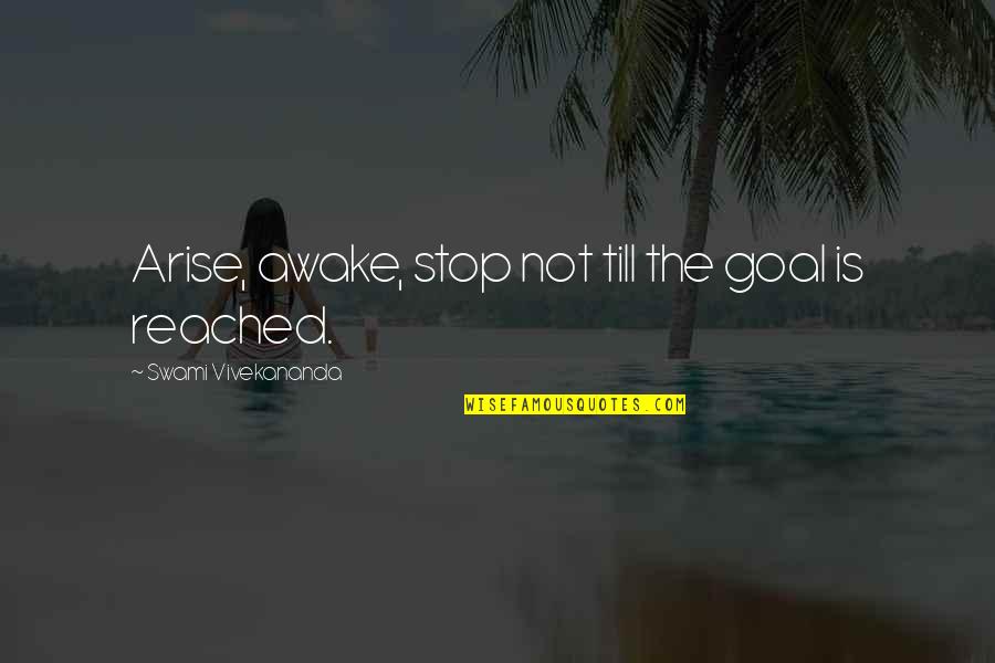 Goal Reached Quotes By Swami Vivekananda: Arise, awake, stop not till the goal is