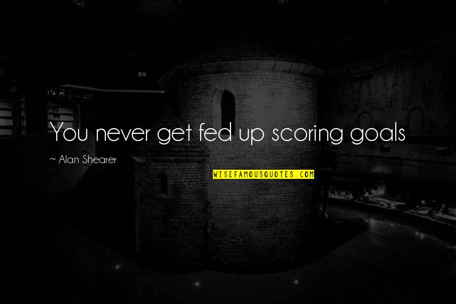 Goal Scoring Quotes By Alan Shearer: You never get fed up scoring goals
