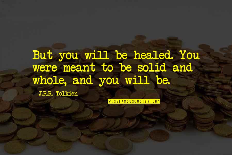 Goal Setter Quotes By J.R.R. Tolkien: But you will be healed. You were meant