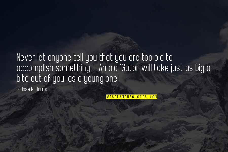 Goal Setter Quotes By Jose N. Harris: Never let anyone tell you that you are
