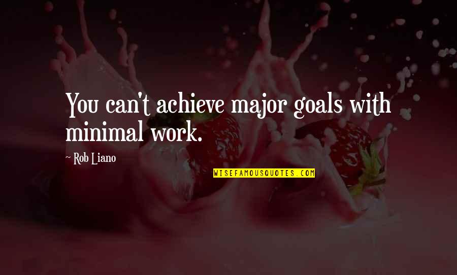 Goal Setting At Work Quotes By Rob Liano: You can't achieve major goals with minimal work.