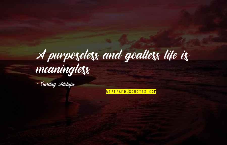 Goal Setting At Work Quotes By Sunday Adelaja: A purposeless and goalless life is meaningless