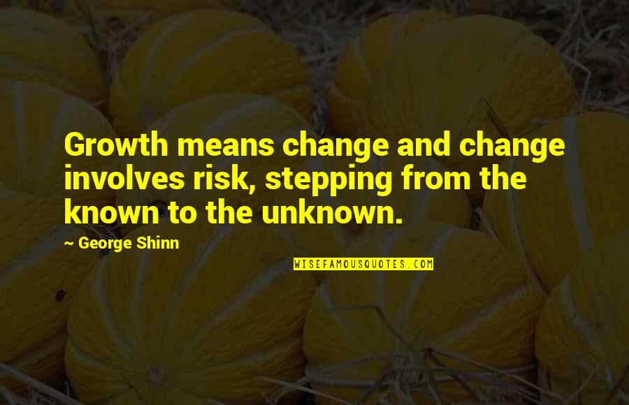 Goal Setting Quote Quotes By George Shinn: Growth means change and change involves risk, stepping