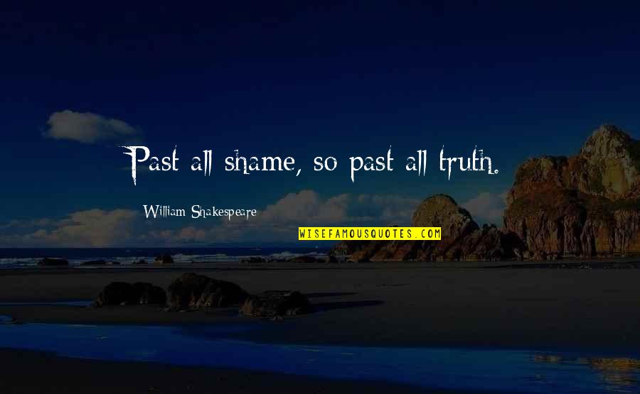 Goal Setting Quote Quotes By William Shakespeare: Past all shame, so past all truth.