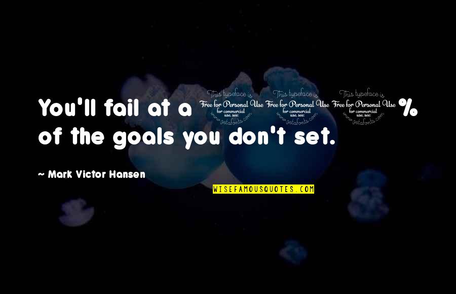 Goal Setting Quotes By Mark Victor Hansen: You'll fail at a 100% of the goals Goal Setting Quotes By Mark Victor Hansen: You'll fail at a 100% of the goals