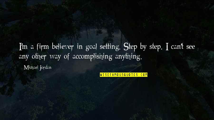 Goal Setting Quotes By Michael Jordan: I'm a firm believer in goal setting. Step Goal Setting Quotes By Michael Jordan: I'm a firm believer in goal setting. Step