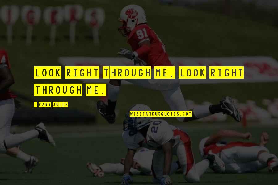 Goal Setting Short Quotes By Gary Jules: Look right through me, look right through me.