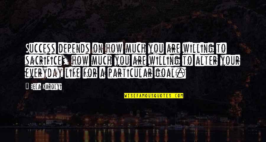 Goal To Success Quotes By Bela Karolyi: Success depends on how much you are willing
