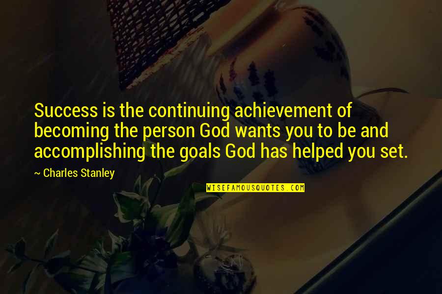 Goal To Success Quotes By Charles Stanley: Success is the continuing achievement of becoming the