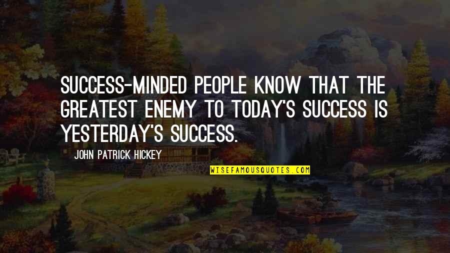 Goal To Success Quotes By John Patrick Hickey: Success-minded people know that the greatest enemy to