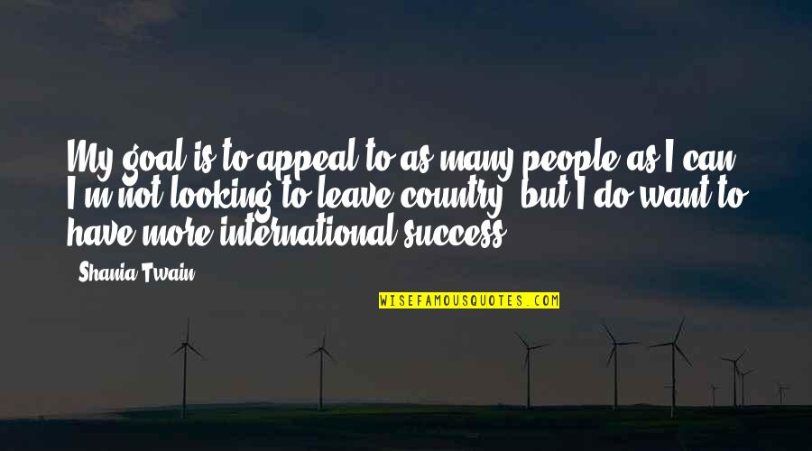 Goal To Success Quotes By Shania Twain: My goal is to appeal to as many