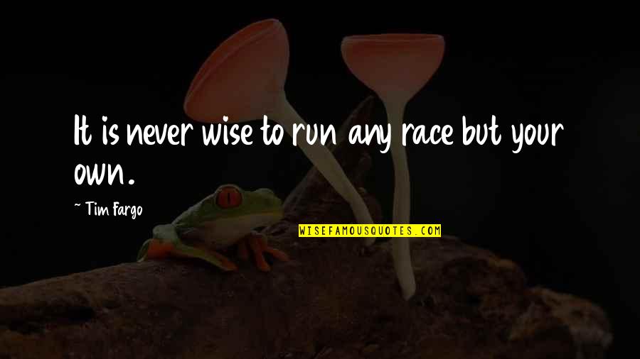 Goal To Success Quotes By Tim Fargo: It is never wise to run any race