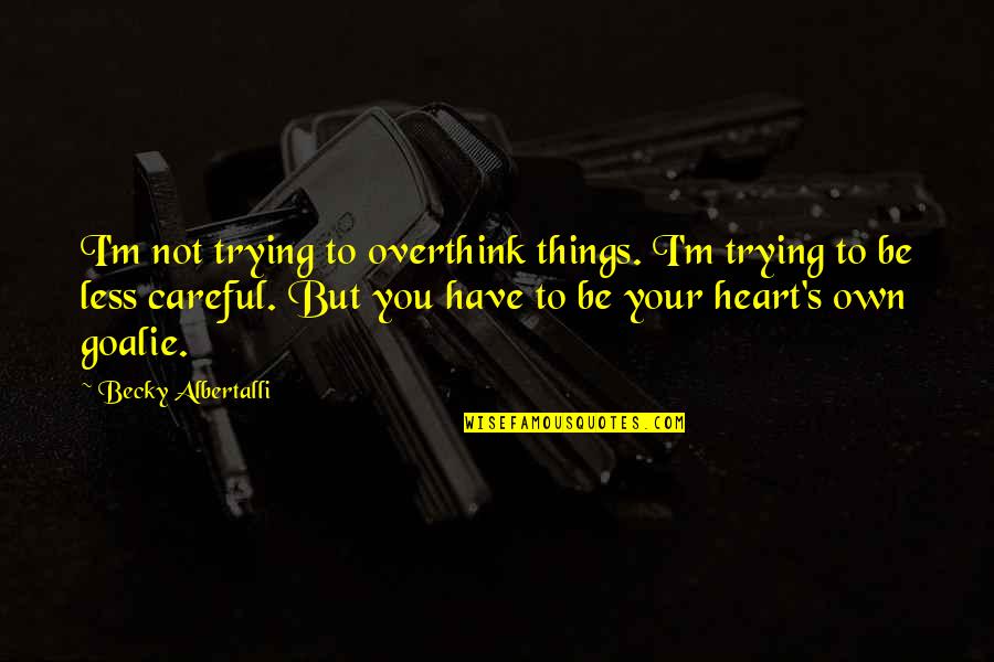 Goalie Quotes By Becky Albertalli: I'm not trying to overthink things. I'm trying