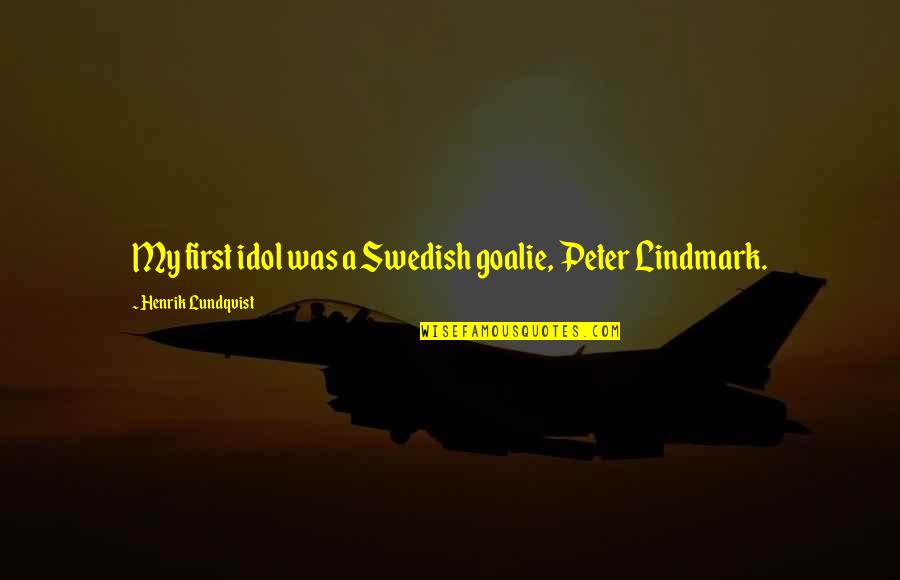 Goalie Quotes By Henrik Lundqvist: My first idol was a Swedish goalie, Peter