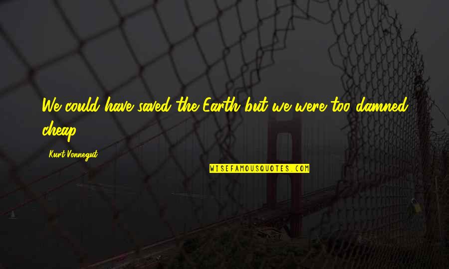 Goalie Quotes By Kurt Vonnegut: We could have saved the Earth but we
