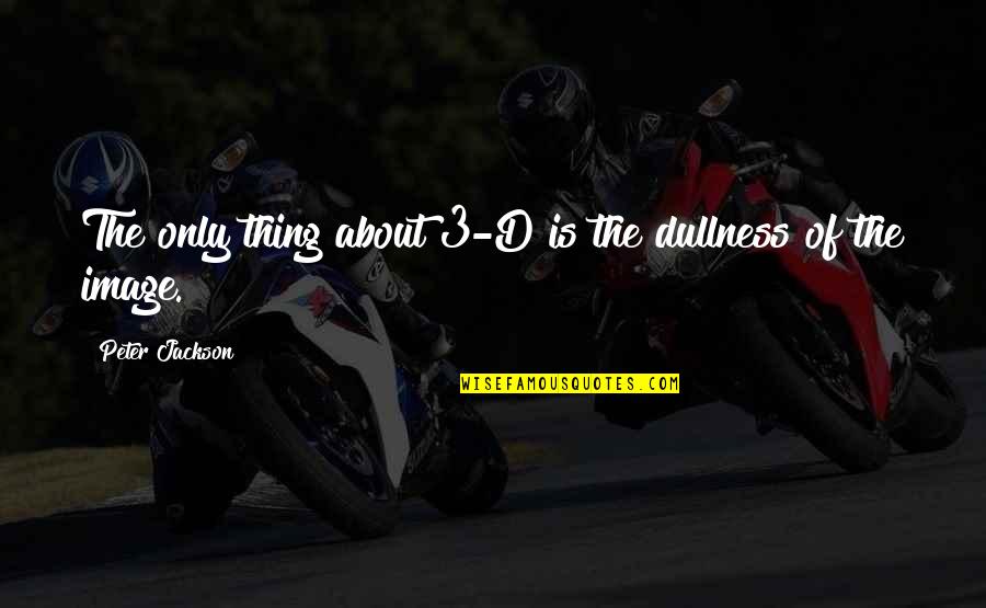 Goalie Soccer Quotes By Peter Jackson: The only thing about 3-D is the dullness
