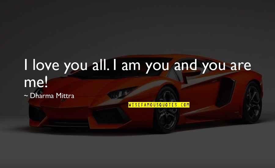 Goalkeeping Academy Quotes By Dharma Mittra: I love you all. I am you and