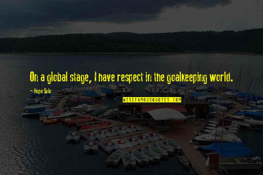 Goalkeeping Quotes By Hope Solo: On a global stage, I have respect in