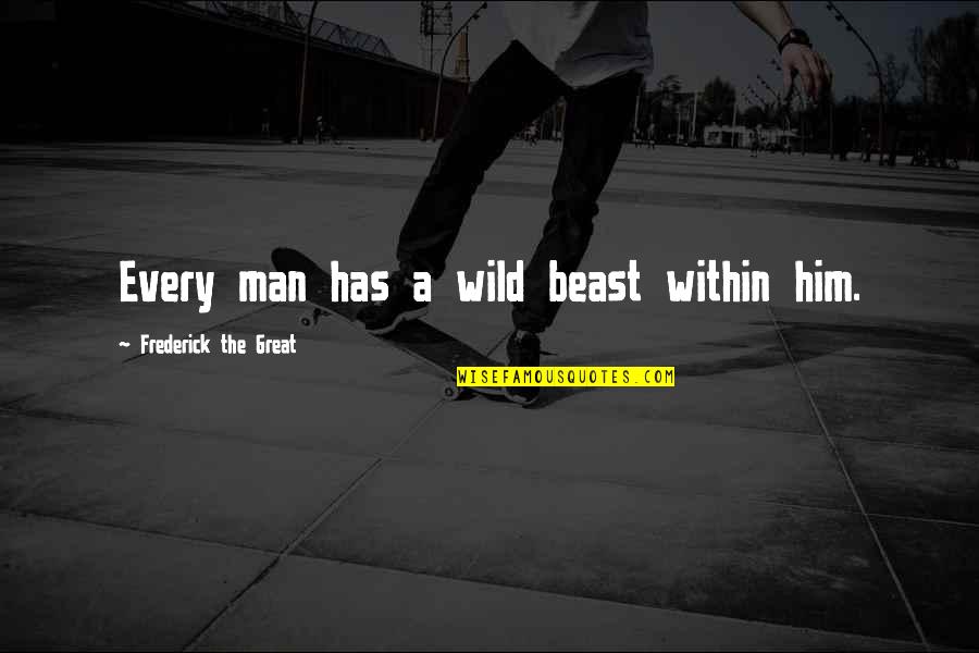 Goalkeeping Skills Quotes By Frederick The Great: Every man has a wild beast within him. Goalkeeping Skills Quotes By Frederick The Great: Every man has a wild beast within him.