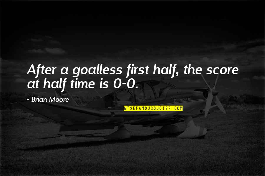 Goalless Quotes By Brian Moore: After a goalless first half, the score at