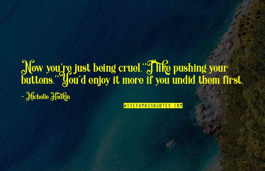 Goalless Quotes By Michelle Hodkin: Now you're just being cruel.''I like pushing your