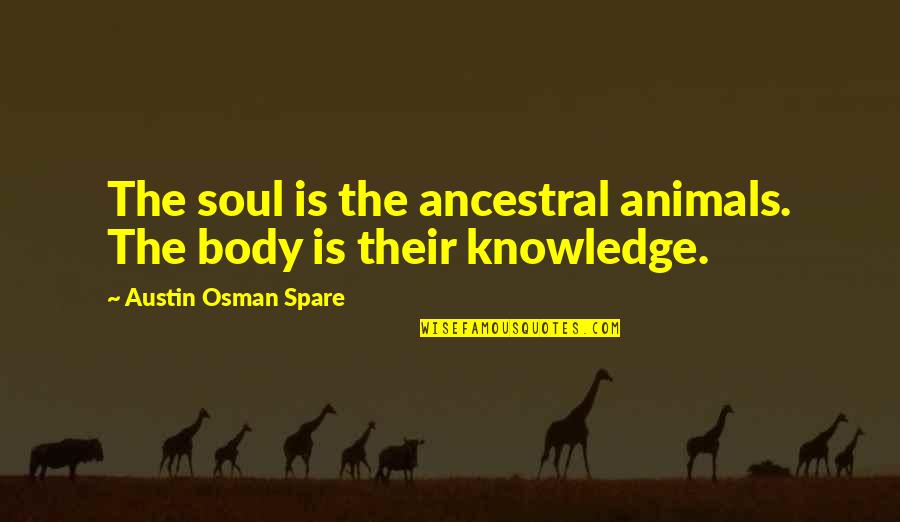 Goalpost In Football Quotes By Austin Osman Spare: The soul is the ancestral animals. The body