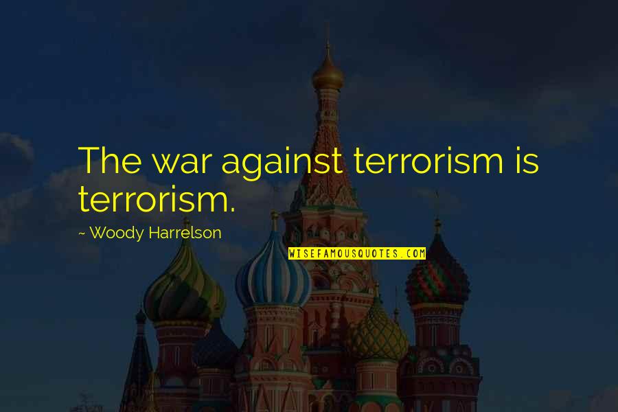 Goalpost In Football Quotes By Woody Harrelson: The war against terrorism is terrorism.