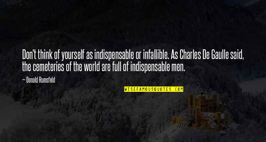 Goalpost Quotes By Donald Rumsfeld: Don't think of yourself as indispensable or infallible. Goalpost Quotes By Donald Rumsfeld: Don't think of yourself as indispensable or infallible.
