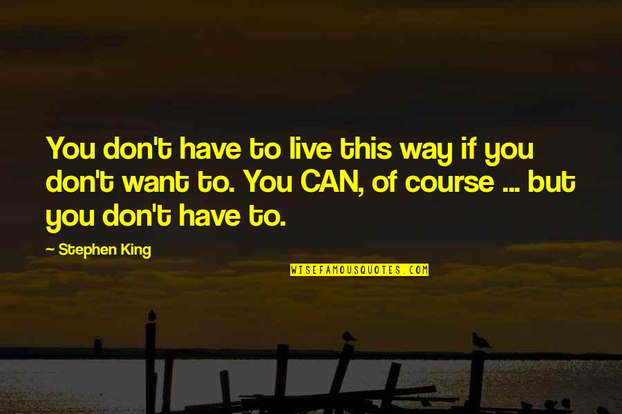 Goalpost Quotes By Stephen King: You don't have to live this way if