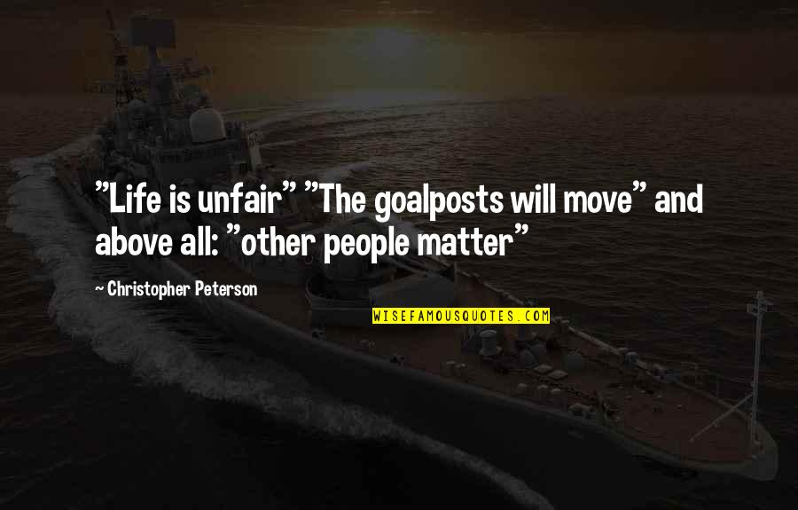 Goalposts Quotes By Christopher Peterson: "Life is unfair" "The goalposts will move" and Goalposts Quotes By Christopher Peterson: "Life is unfair" "The goalposts will move" and