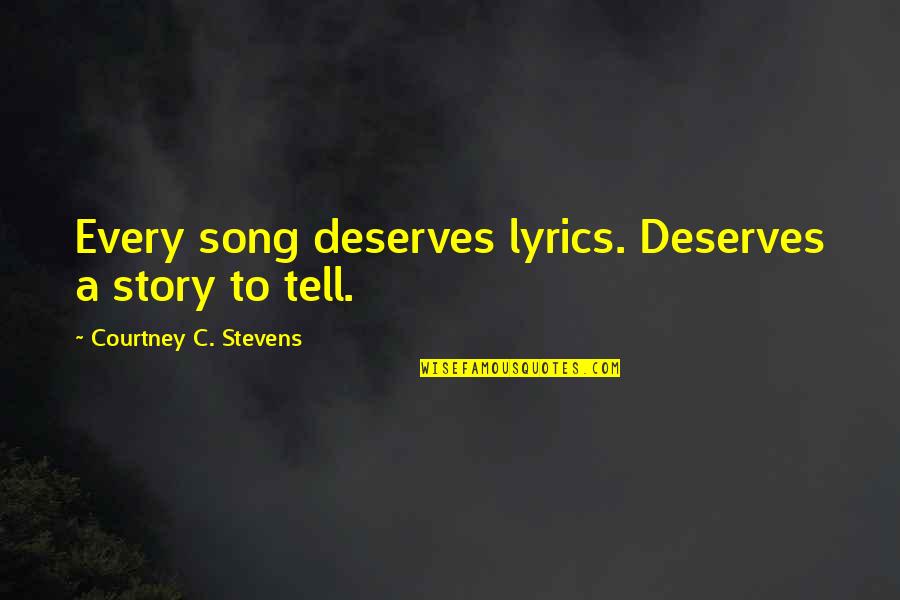 Goalposts Quotes By Courtney C. Stevens: Every song deserves lyrics. Deserves a story to Goalposts Quotes By Courtney C. Stevens: Every song deserves lyrics. Deserves a story to
