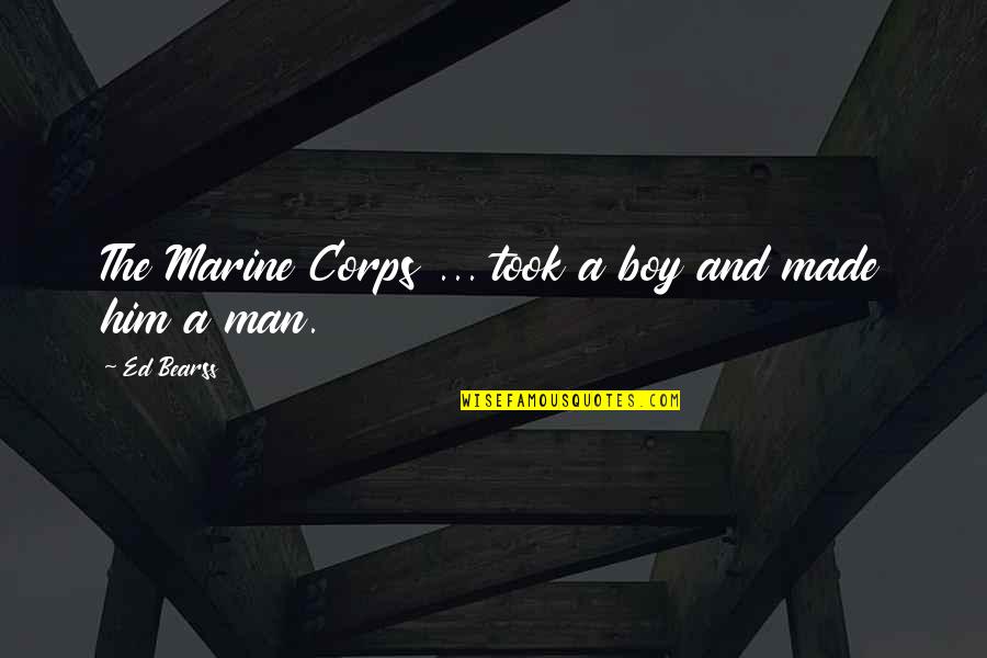 Goalposts Quotes By Ed Bearss: The Marine Corps ... took a boy and