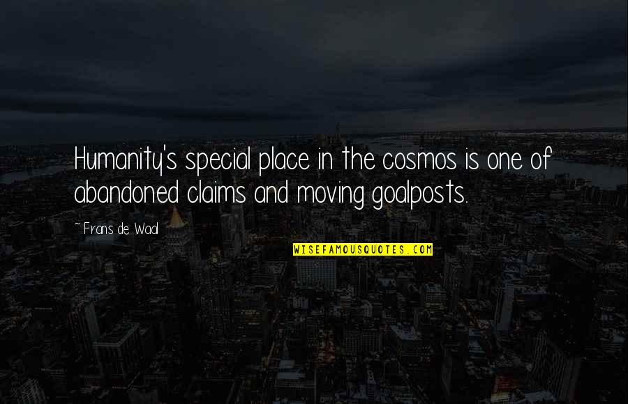 Goalposts Quotes By Frans De Waal: Humanity's special place in the cosmos is one Goalposts Quotes By Frans De Waal: Humanity's special place in the cosmos is one
