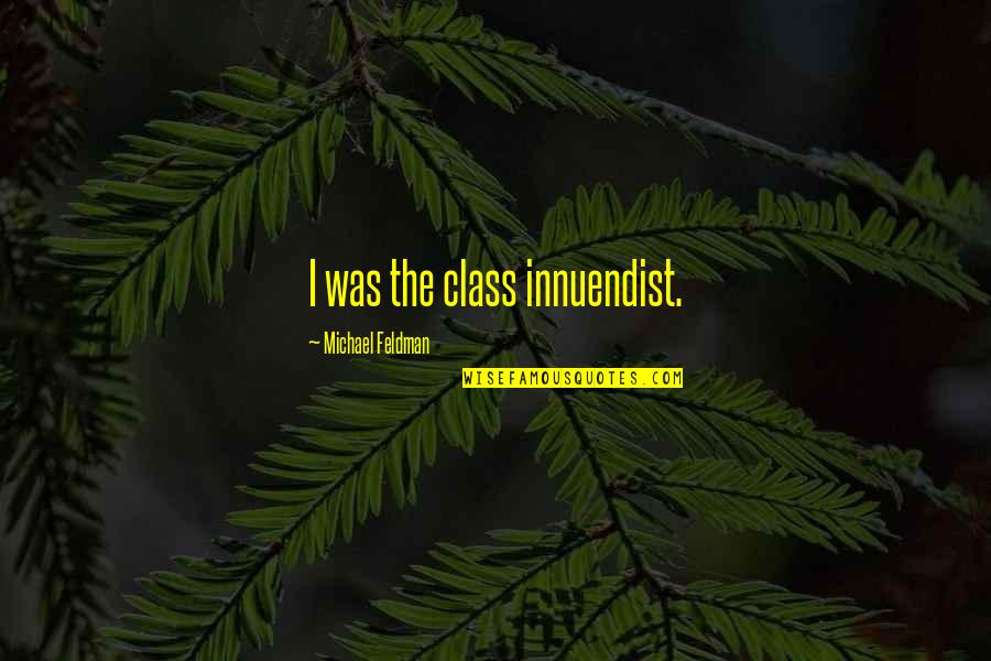 Goalposts Quotes By Michael Feldman: I was the class innuendist. Goalposts Quotes By Michael Feldman: I was the class innuendist.