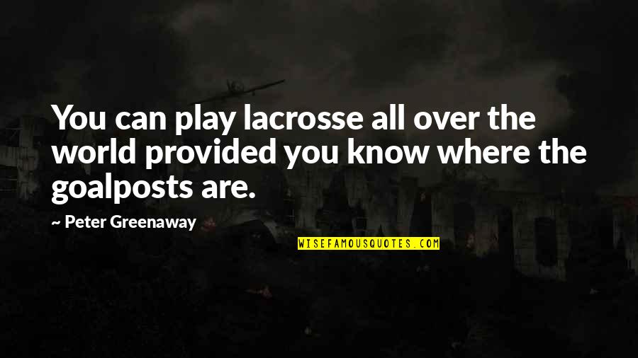 Goalposts Quotes By Peter Greenaway: You can play lacrosse all over the world Goalposts Quotes By Peter Greenaway: You can play lacrosse all over the world