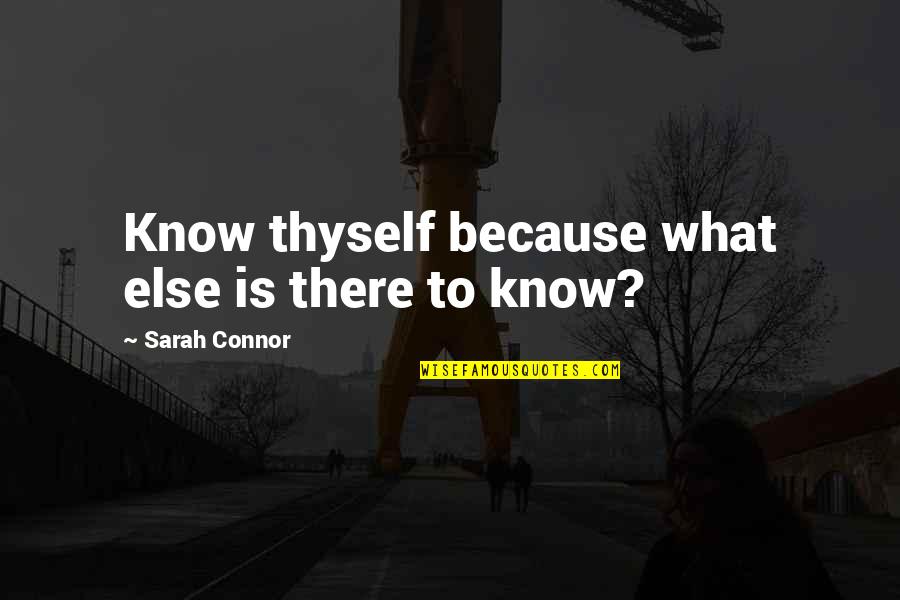 Goalposts Quotes By Sarah Connor: Know thyself because what else is there to Goalposts Quotes By Sarah Connor: Know thyself because what else is there to